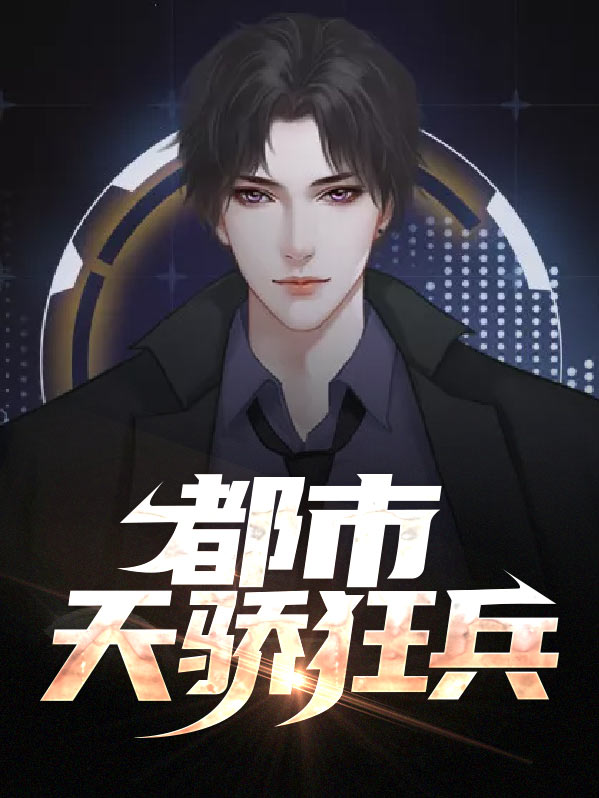 都市天骄狂兵剑无邪在线阅读