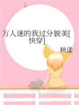 万人迷的我过分貌美[快穿]小说免费阅读全文阅读免费