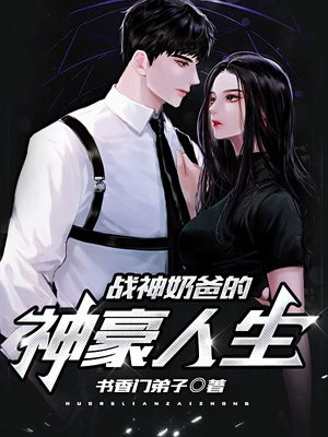 战神奶爸的神豪人生免费阅读