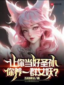 让你当好圣孙,你养一群女妖? 小说