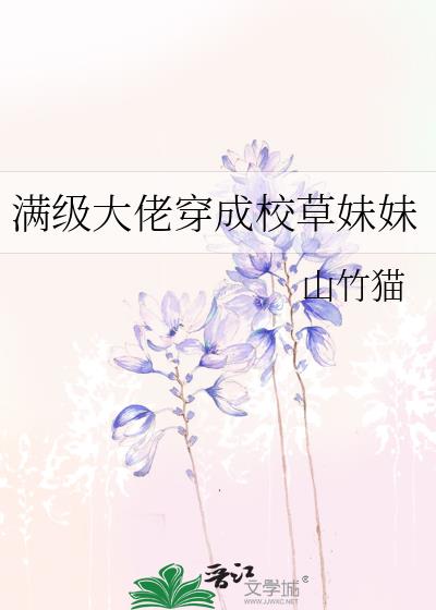 满级大佬穿成校草妹妹小说全文免费阅读
