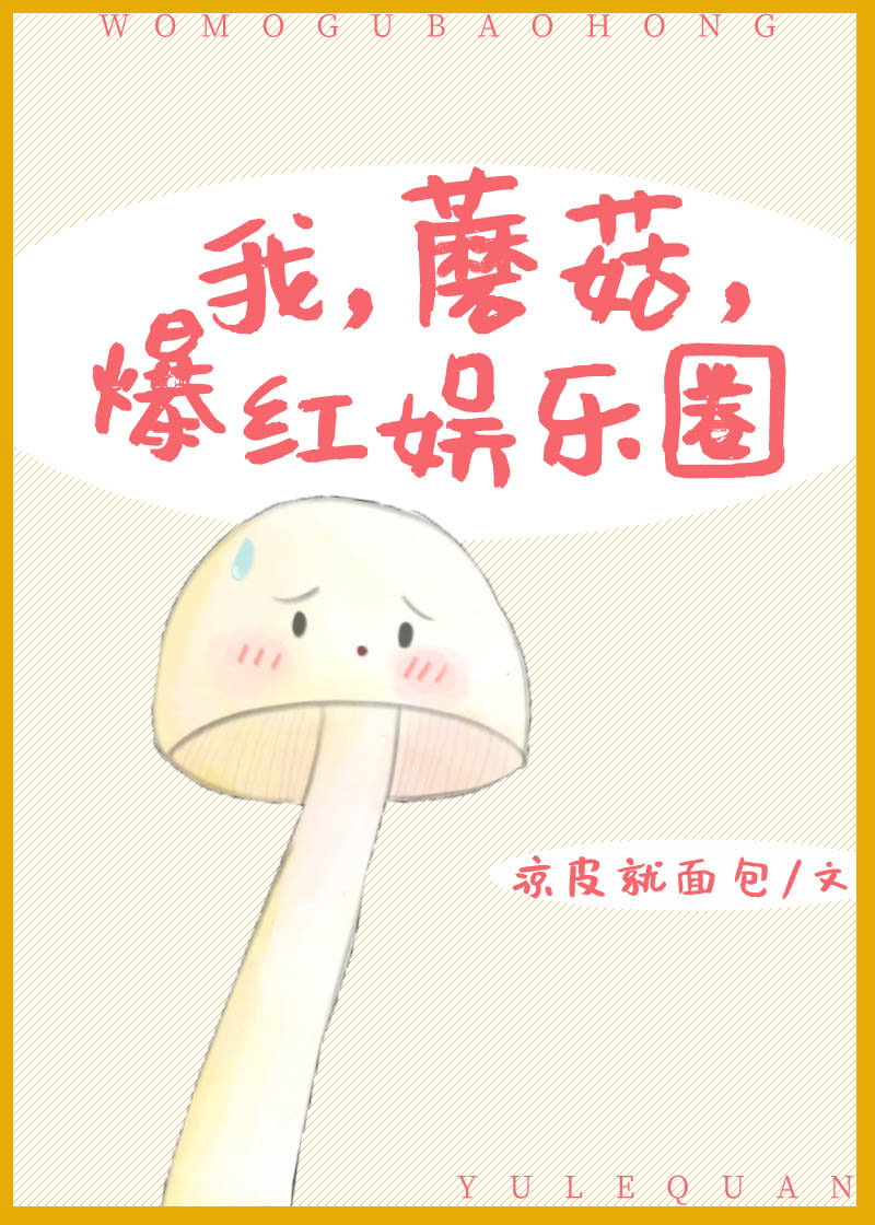 我,蘑菇,爆红娱乐圈免费