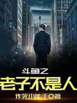 斗鱼之老子不是人笔趣阁