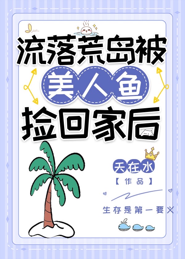 流落荒岛被美人鱼捡回家后txt