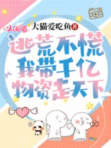 逃荒不慌我带千亿物资走天下小说