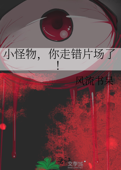 小怪物你走错片场了最新章节免费阅读