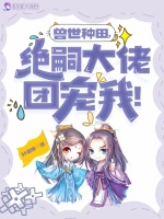 兽世种田,绝嗣大佬团宠我