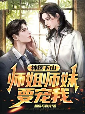 神医下山我的师姐超宠我小说