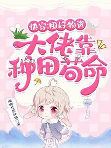 快穿:囤好物资,大佬靠种田苟命百度云下载