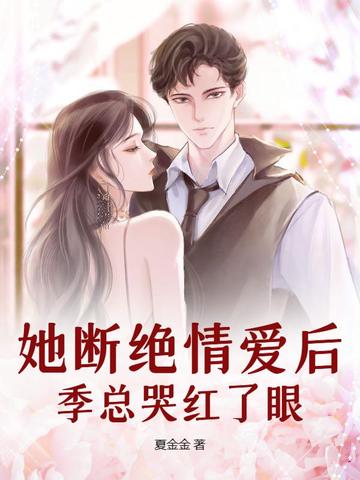 她断绝情爱后,季总哭红了眼 小说