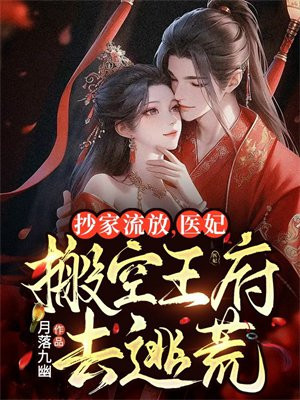 抄家流放医妃搬空王府去逃荒