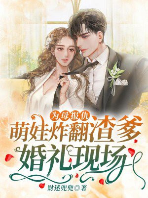为母报仇萌娃炸翻渣爹婚礼现场网盘