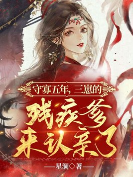 守寡五年,三崽的残疾爹来认亲了txt