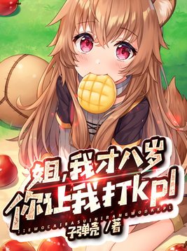姐,我才八岁,你让我打kpl