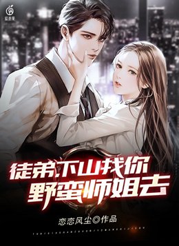 徒弟,下山找你野蛮师姐去