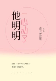 他明明心动了小说全文免费阅读无弹窗