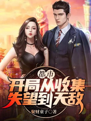 都市:开局从收集失望到无敌 小说