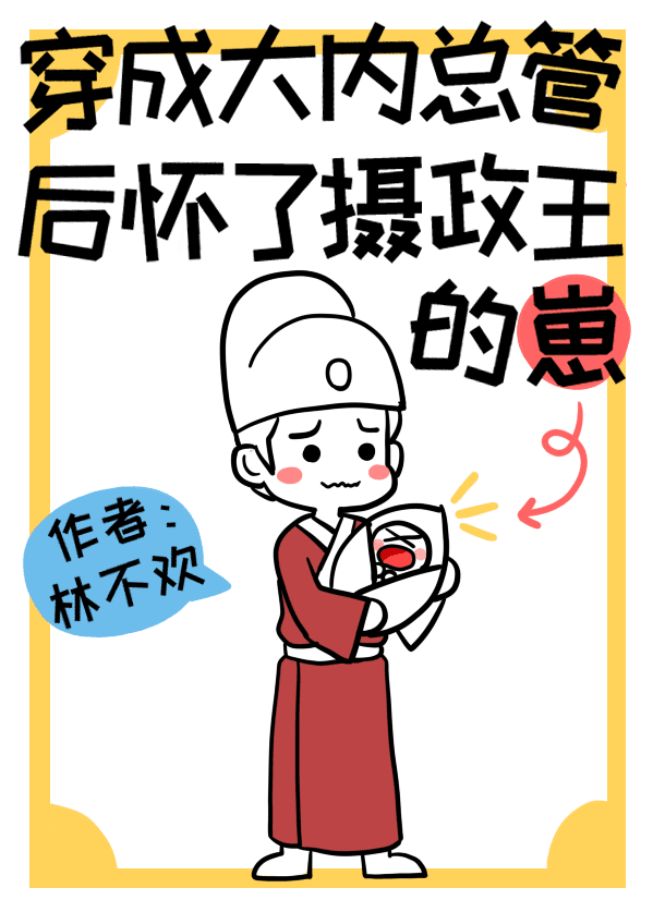 穿成大内总管后怀了摄政王的崽百度云