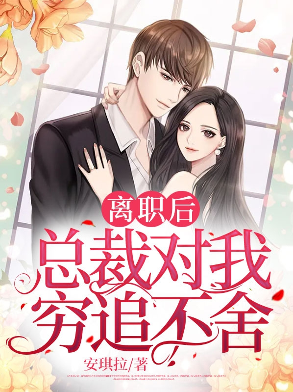 离职后,总裁对我穷追不舍免费阅读