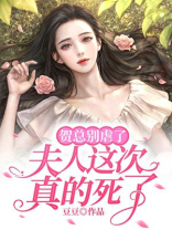 贺总别虐了夫人这次真的死了哪一章圆房