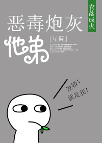 恶毒炮灰他弟[星际]落火成衣