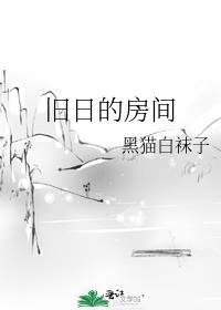 旧日的房间by黑猫白袜子讲的是什么