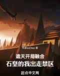 遮天：开局融合石皇的我出走禁区