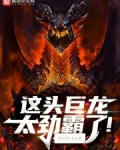 这头巨龙太劲霸了! 小说 免费