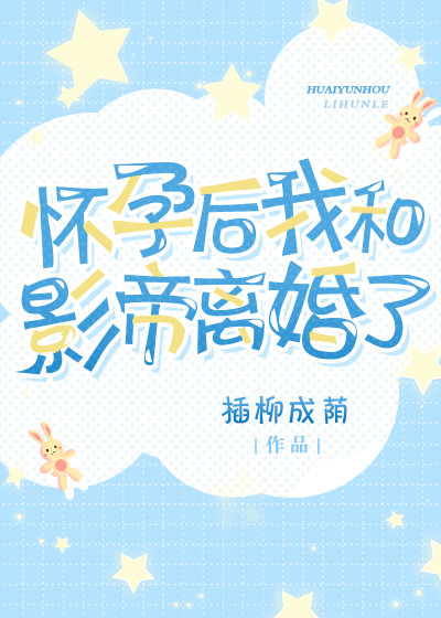 怀孕后我和影帝离婚了晋江