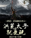 洪荒开局怒斥圣人洪荒太子就是玩TXT