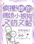 疯撩！她的病娇小狼狗又奶又黏